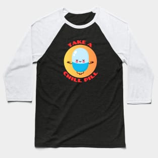 Take A Chill Pill | Chill Pill Pun Baseball T-Shirt